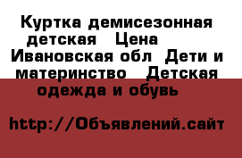 Куртка демисезонная детская › Цена ­ 500 - Ивановская обл. Дети и материнство » Детская одежда и обувь   